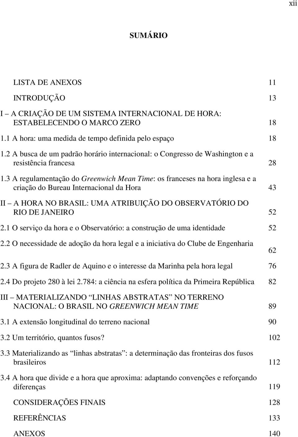 3 A regulamentação do Greenwich Mean Time: os franceses na hora inglesa e a criação do Bureau Internacional da Hora 43 II A HORA NO BRASIL: UMA ATRIBUIÇÃO DO OBSERVATÓRIO DO RIO DE JANEIRO 52 2.