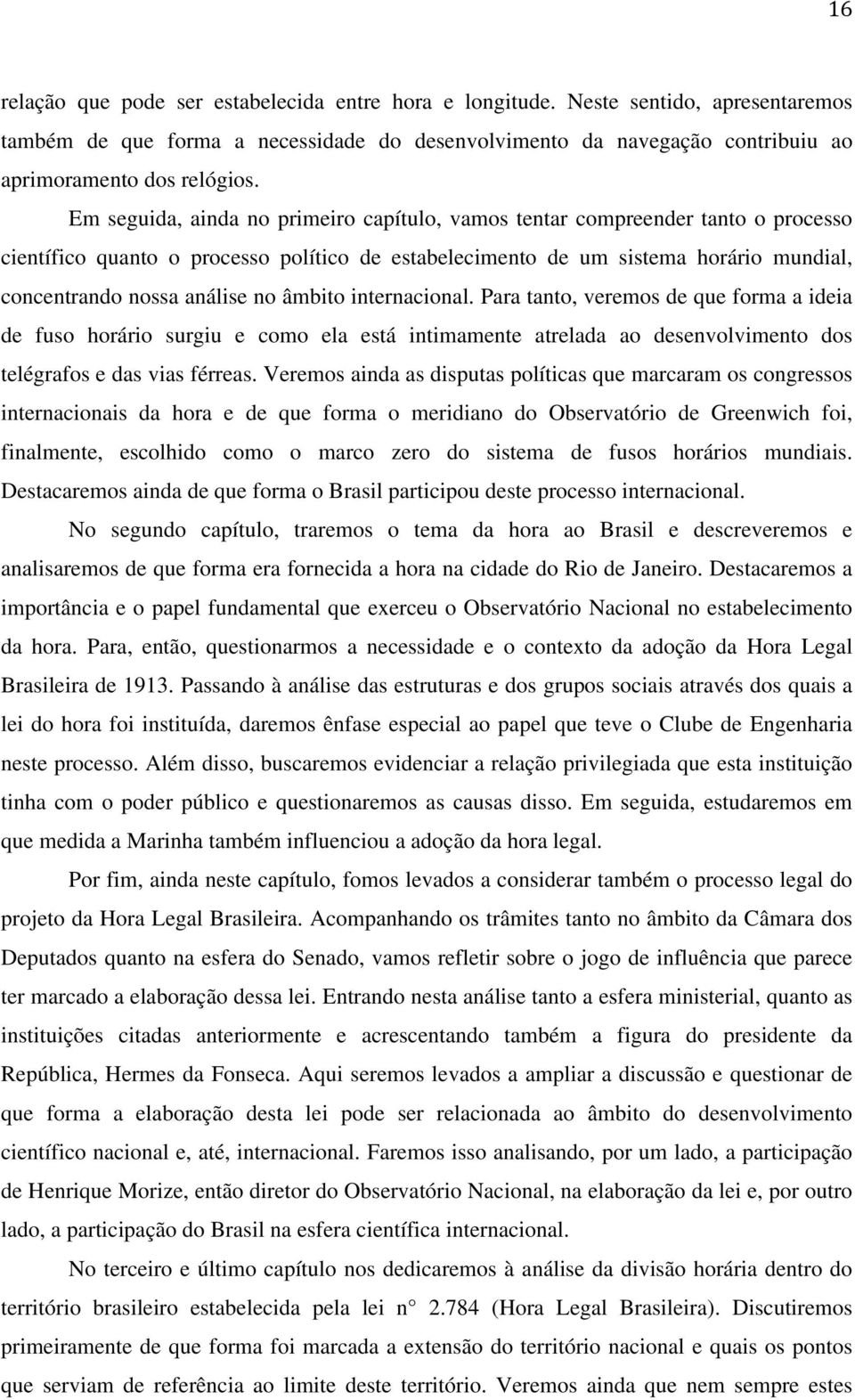 âmbito internacional. Para tanto, veremos de que forma a ideia de fuso horário surgiu e como ela está intimamente atrelada ao desenvolvimento dos telégrafos e das vias férreas.