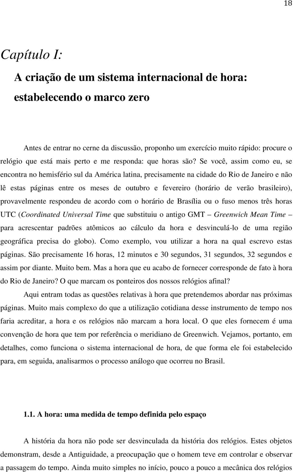 Se você, assim como eu, se encontra no hemisfério sul da América latina, precisamente na cidade do Rio de Janeiro e não lê estas páginas entre os meses de outubro e fevereiro (horário de verão