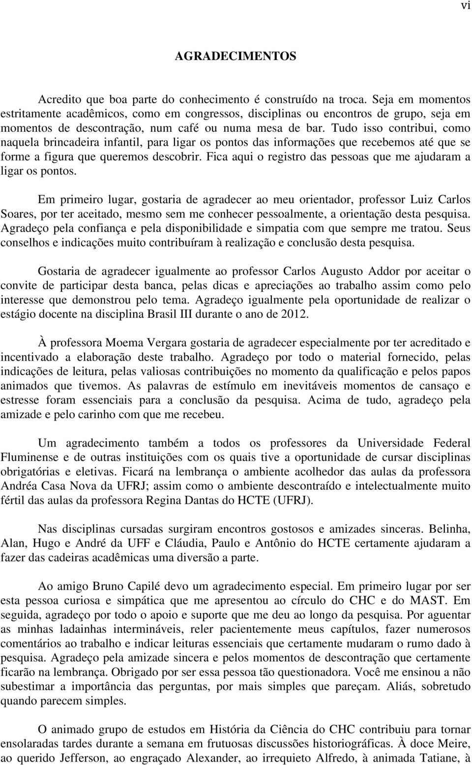 Tudo isso contribui, como naquela brincadeira infantil, para ligar os pontos das informações que recebemos até que se forme a figura que queremos descobrir.