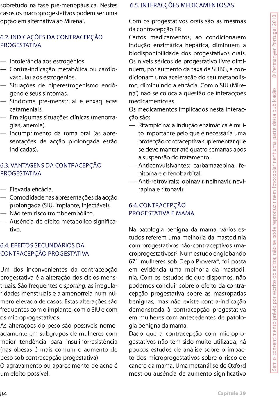 Em algumas situações clínicas (menorragias, anemia). Incumprimento da toma oral (as apresentações de acção prolongada estão indicadas). 6.3. VANTAGENS DA CONTRACEPÇÃO PROGESTATIVA Elevada eficácia.