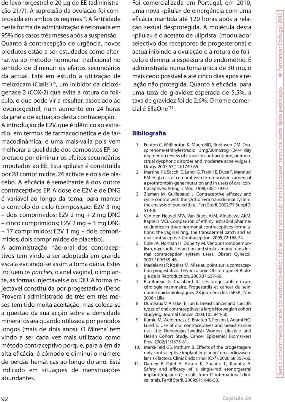 Quanto à contracepção de urgência, novos produtos estão a ser estudados como alternativa ao método hormonal tradicional no sentido de diminuir os efeitos secundários da actual.