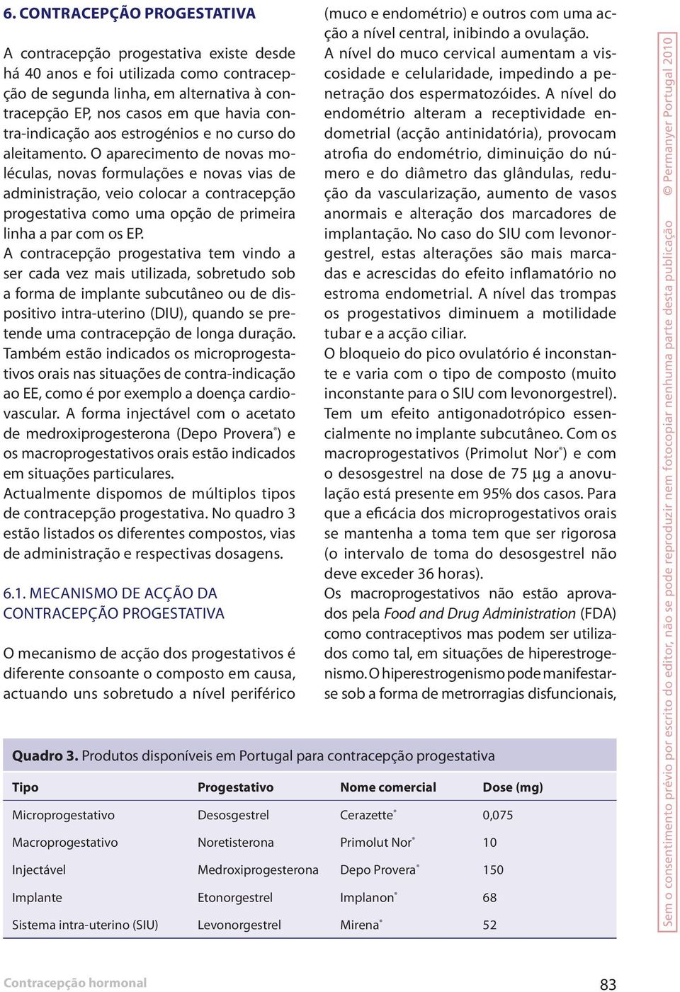 O aparecimento de novas moléculas, novas formulações e novas vias de administração, veio colocar a contracepção progestativa como uma opção de primeira linha a par com os EP.