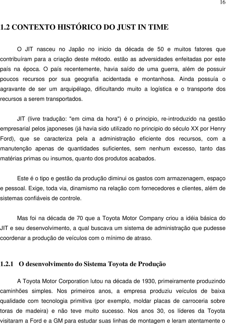 Ainda possuía o agravante de ser um arquipélago, dificultando muito a logística e o transporte dos recursos a serem transportados.