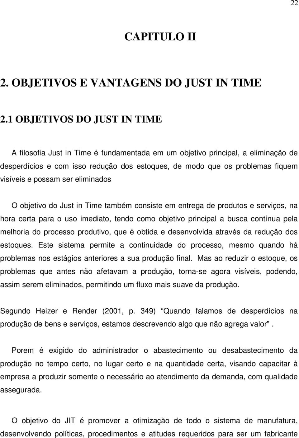 possam ser eliminados O objetivo do Just in Time também consiste em entrega de produtos e serviços, na hora certa para o uso imediato, tendo como objetivo principal a busca contínua pela melhoria do