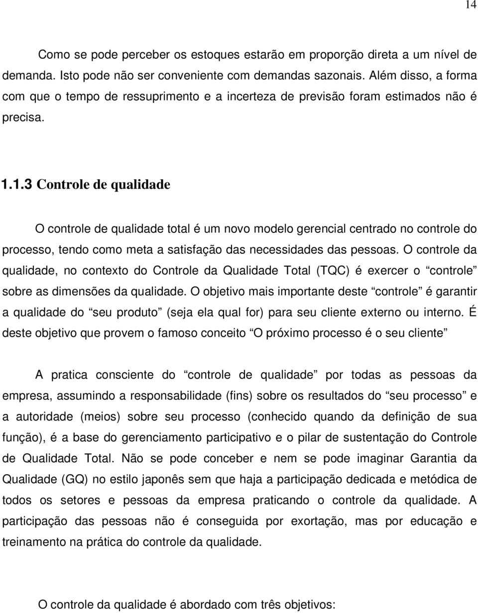 1.3 Controle de qualidade O controle de qualidade total é um novo modelo gerencial centrado no controle do processo, tendo como meta a satisfação das necessidades das pessoas.