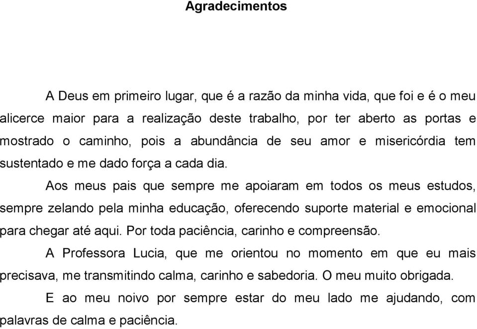 Aos meus pais que sempre me apoiaram em todos os meus estudos, sempre zelando pela minha educação, oferecendo suporte material e emocional para chegar até aqui.