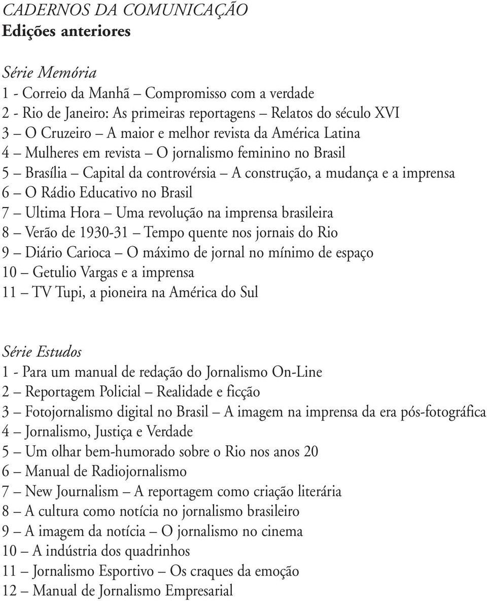 Hora Uma revolução na imprensa brasileira 8 Verão de 1930-31 Tempo quente nos jornais do Rio 9 Diário Carioca O máximo de jornal no mínimo de espaço 10 Getulio Vargas e a imprensa 11 TV Tupi, a