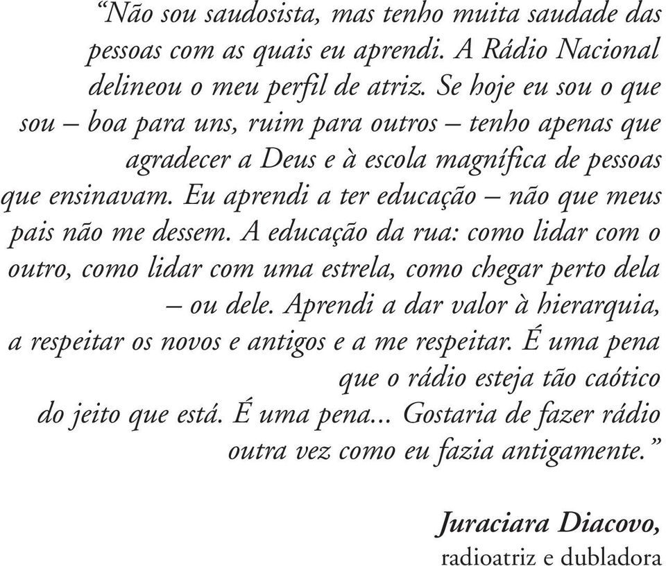 Eu aprendi a ter educação não que meus pais não me dessem. A educação da rua: como lidar com o outro, como lidar com uma estrela, como chegar perto dela ou dele.