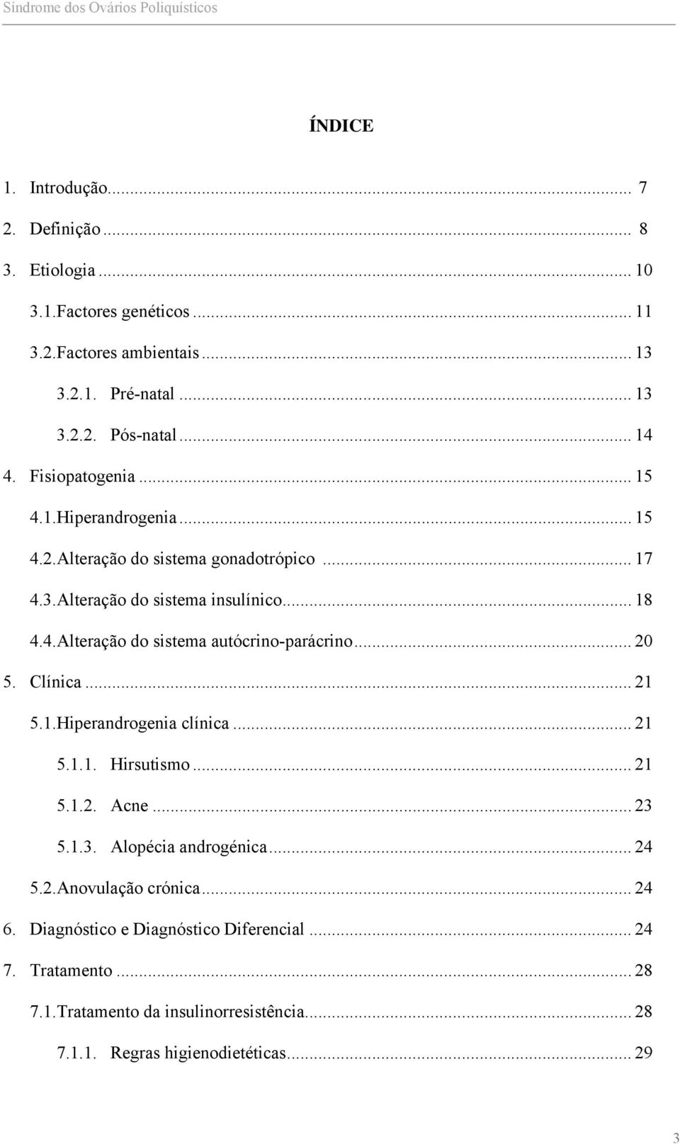 .. 20 5. Clínica... 21 5.1.Hiperandrogenia clínica... 21 5.1.1. Hirsutismo... 21 5.1.2. Acne... 23 5.1.3. Alopécia androgénica... 24 5.2.Anovulação crónica... 24 6.