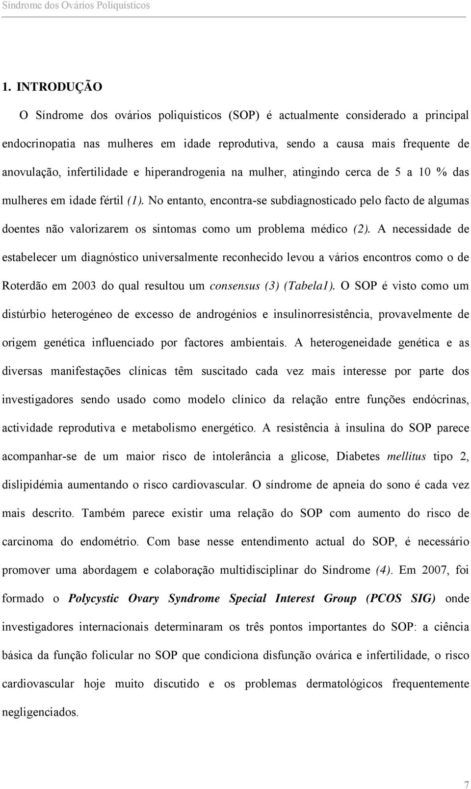 No entanto, encontra-se subdiagnosticado pelo facto de algumas doentes não valorizarem os sintomas como um problema médico (2).