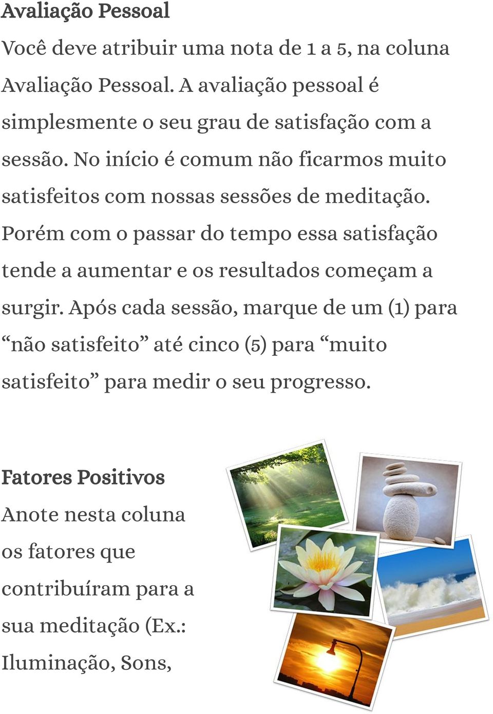 No início é comum não ficarmos muito satisfeitos com nossas sessões de meditação.