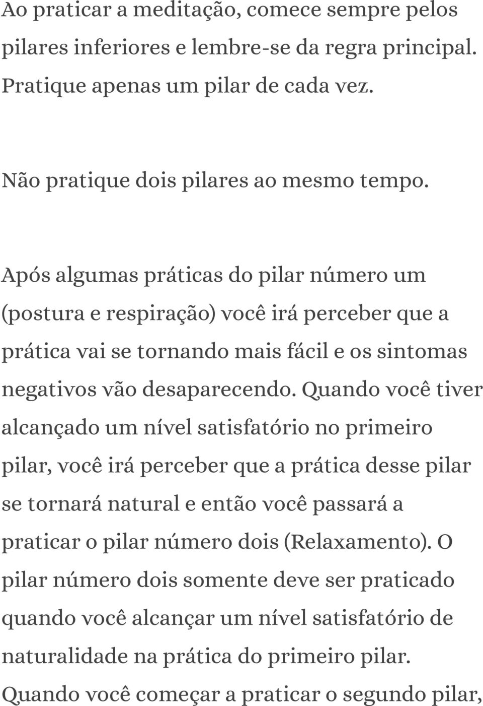 Quando você tiver alcançado um nível satisfatório no primeiro pilar, você irá perceber que a prática desse pilar se tornará natural e então você passará a praticar o pilar número