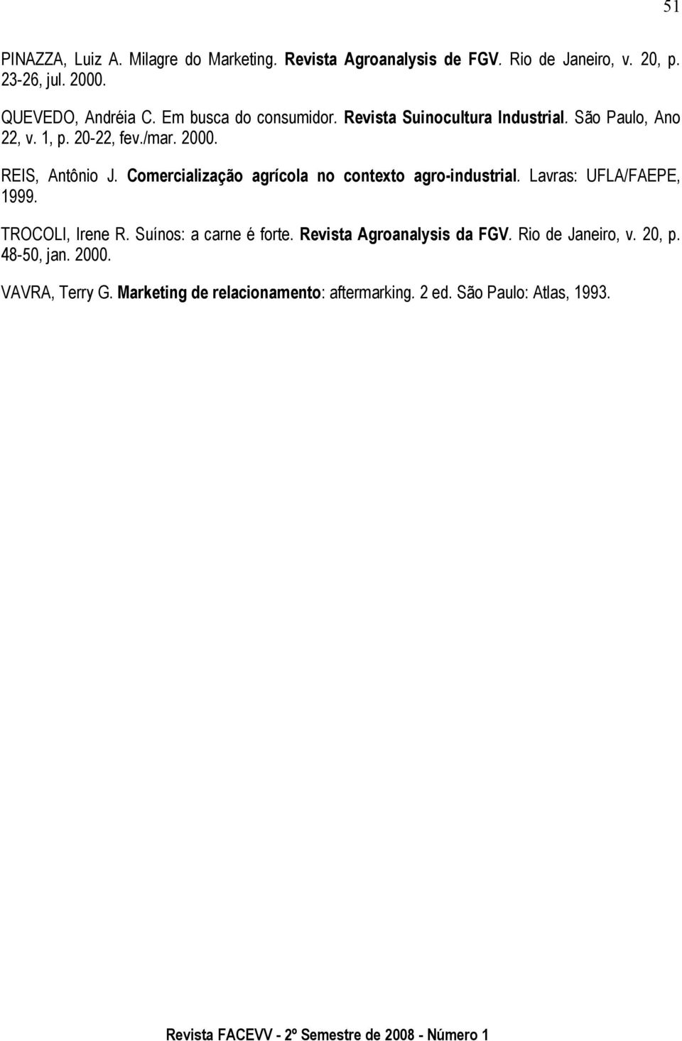 Comercialização agrícola no contexto agro-industrial. Lavras: UFLA/FAEPE, 1999. TROCOLI, Irene R. Suínos: a carne é forte.