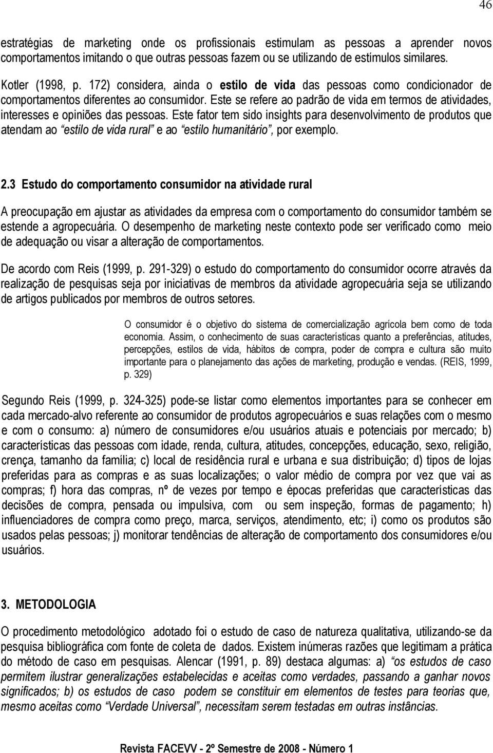 Este se refere ao padrão de vida em termos de atividades, interesses e opiniões das pessoas.