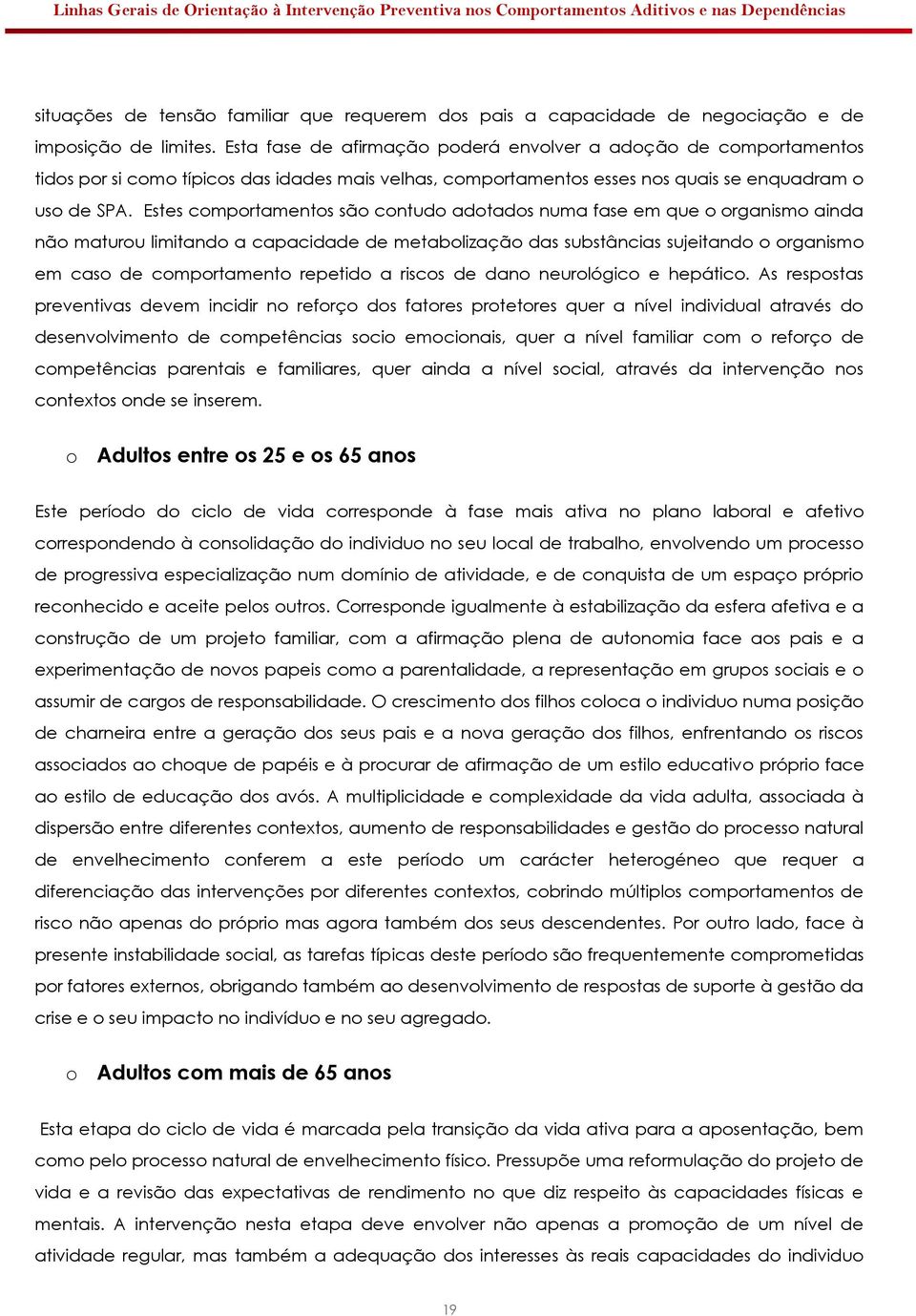 Estes comportamentos são contudo adotados numa fase em que o organismo ainda não maturou limitando a capacidade de metabolização das substâncias sujeitando o organismo em caso de comportamento