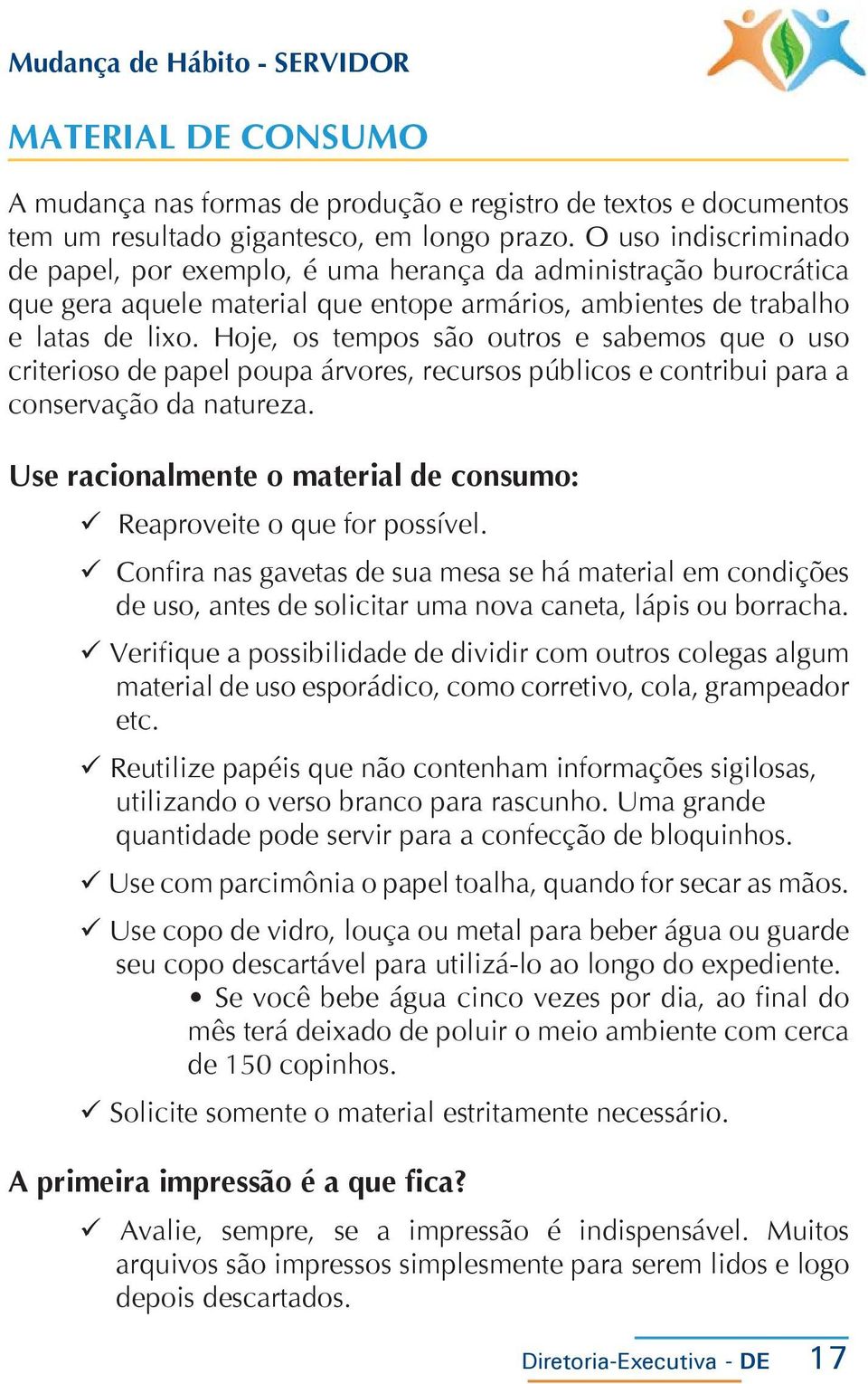 Hoje, os tempos são outros e sabemos que o uso criterioso de papel poupa árvores, recursos públicos e contribui para a conservação da natureza.