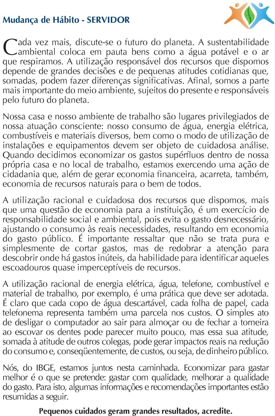 Afinal, somos a parte mais importante do meio ambiente, sujeitos do presente e responsáveis pelo futuro do planeta.