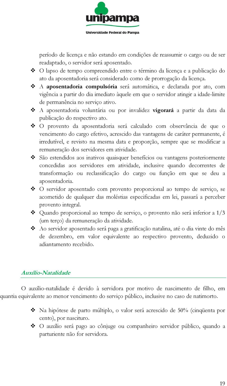 A aposentadoria compulsória será automática, e declarada por ato, com vigência a partir do dia imediato àquele em que o servidor atingir a idade-limite de permanência no serviço ativo.