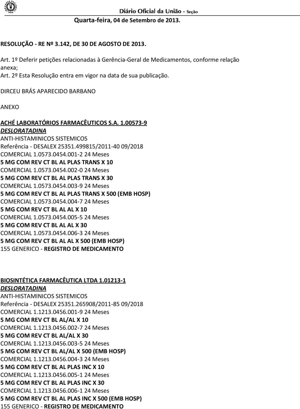 00573-9 DESLORATADINA ANTI-HISTAMINICOS SISTEMICOS Referência - DESALEX 25351.499815/2011-40 09/2018 COMERCIAL 1.0573.0454.001-2 24 Meses 5 MG COM REV CT BL AL PLAS TRANS X 10 COMERCIAL 1.0573.0454.002-0 24 Meses 5 MG COM REV CT BL AL PLAS TRANS X 30 COMERCIAL 1.