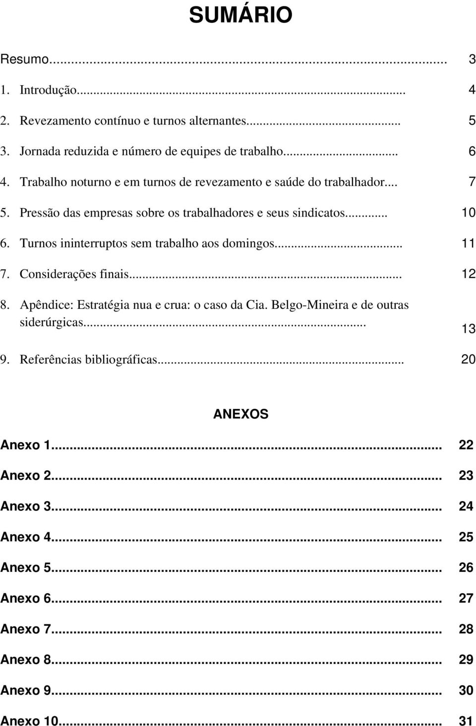 Turnos ininterruptos sem trabalho aos domingos... 11 7. Considerações finais... 12 8. Apêndice: Estratégia nua e crua: o caso da Cia.