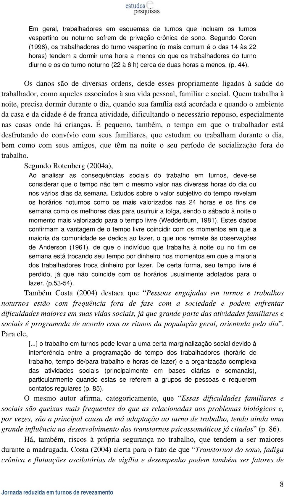 h) cerca de duas horas a menos. (p. 44). Os danos são de diversas ordens, desde esses propriamente ligados à saúde do trabalhador, como aqueles associados à sua vida pessoal, familiar e social.