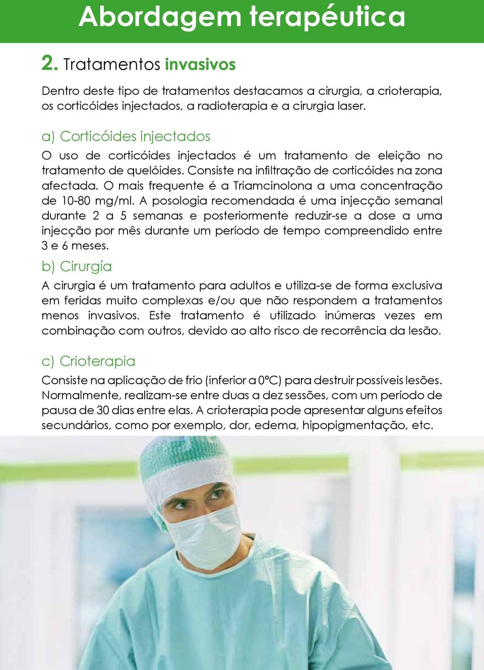 O mais frequente é a Triamcinolona a uma concentração de 10-80 mg/ml.