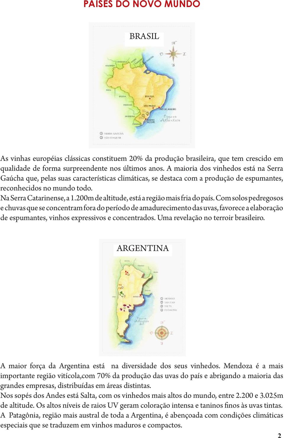 200m de altitude, está a região mais fria do país.