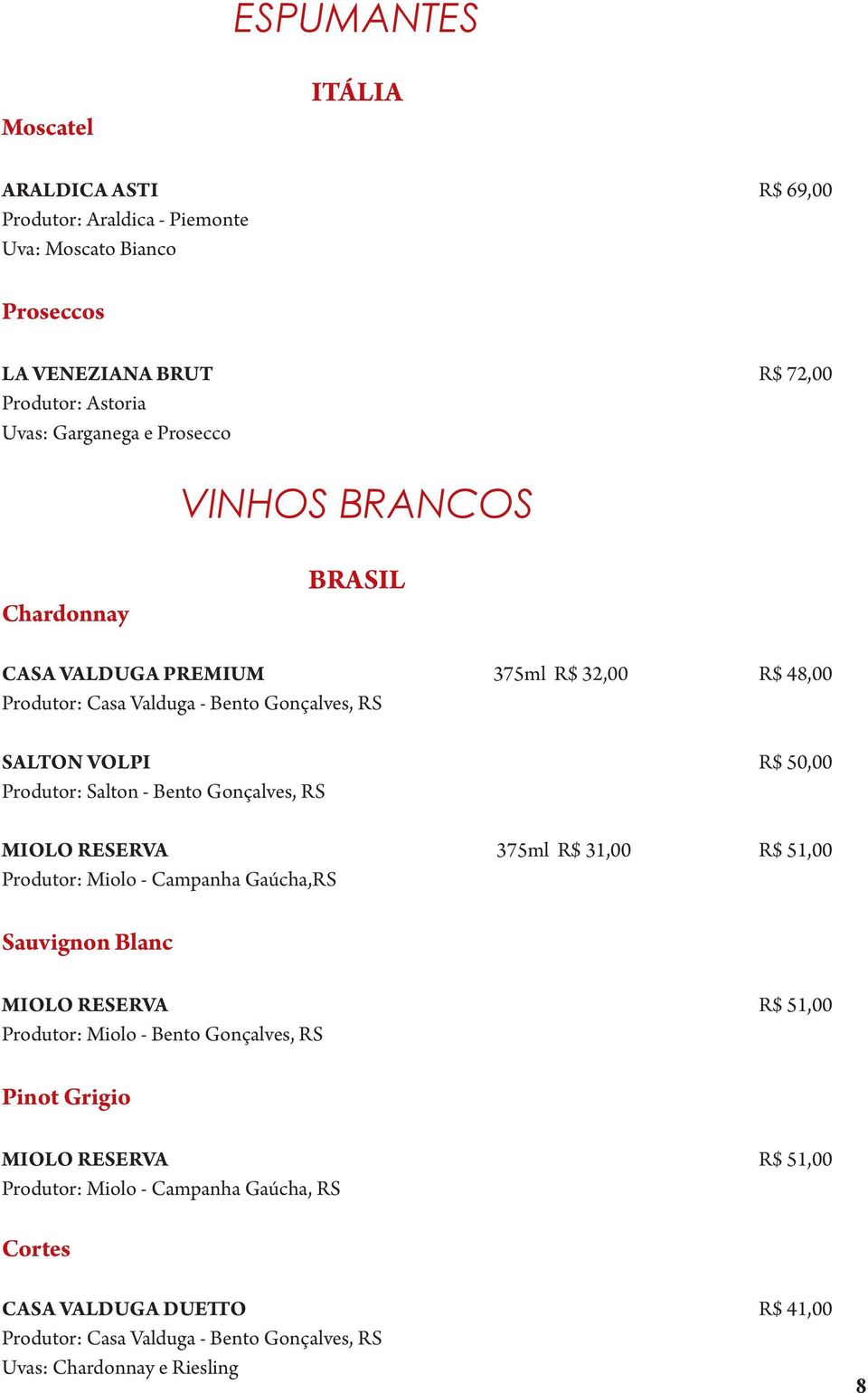 Bento Gonçalves, RS MIOLO RESERVA 375ml R$ 31,00 R$ 51,00 Produtor: Miolo - Campanha Gaúcha,RS Sauvignon Blanc MIOLO RESERVA R$ 51,00 Produtor: Miolo - Bento Gonçalves, RS