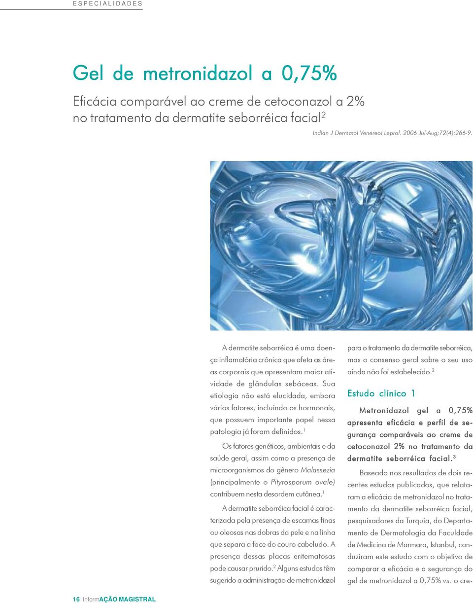 Sua etiologia não está elucidada, embora vários fatores, incluindo os hormonais, que possuem importante papel nessa patologia já foram definidos.