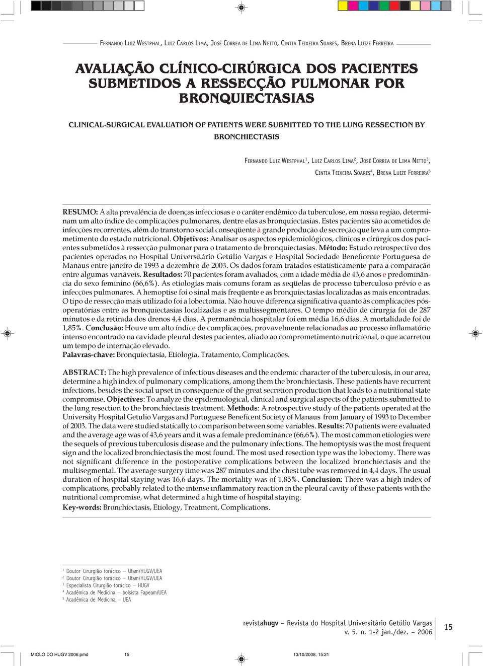 LIMA NETTO 3, CINTIA TEIXEIRA SOARES 4, BRENA LUIZE FERREIRA 5 RESUMO: A alta prevalência de doenças infecciosas e o caráter endêmico da tuberculose, em nossa região, determinam um alto índice de