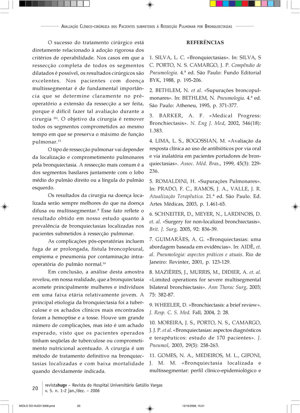 Nos pacientes com doença multissegmentar é de fundamental importância que se determine claramente no préoperatório a extensão da ressecção a ser feita, porque é difícil fazer tal avaliação durante a