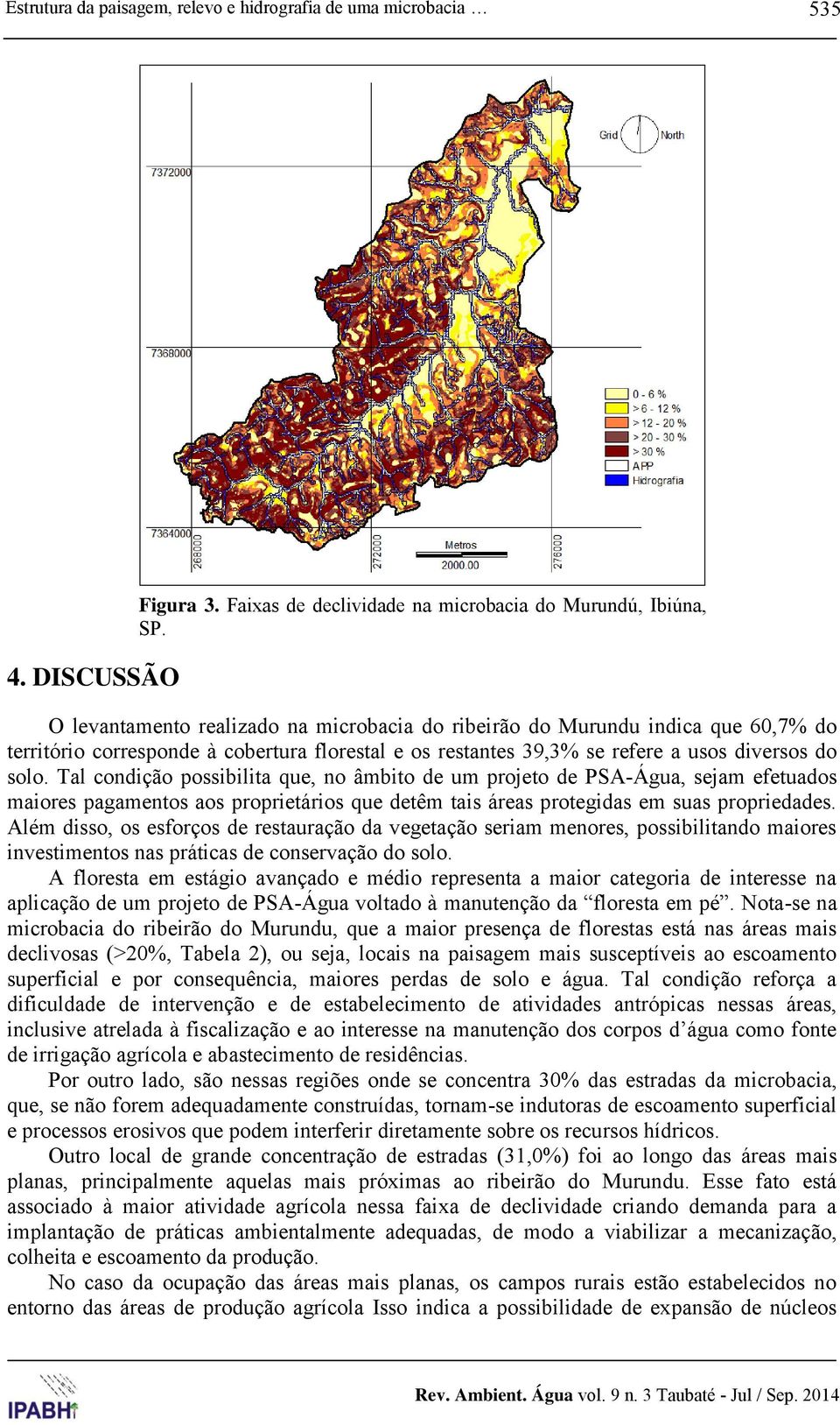 Tal condição possibilita que, no âmbito de um projeto de PSA-Água, sejam efetuados maiores pagamentos aos proprietários que detêm tais áreas protegidas em suas propriedades.