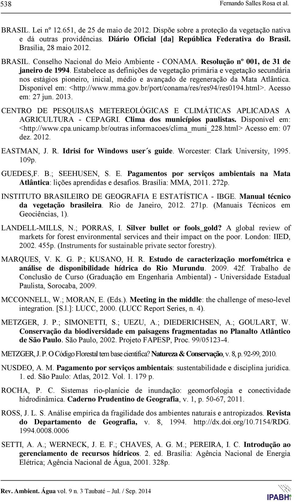 Estabelece as definições de vegetação primária e vegetação secundária nos estágios pioneiro, inicial, médio e avançado de regeneração da Mata Atlântica. Disponível em: <http://www.mma.gov.