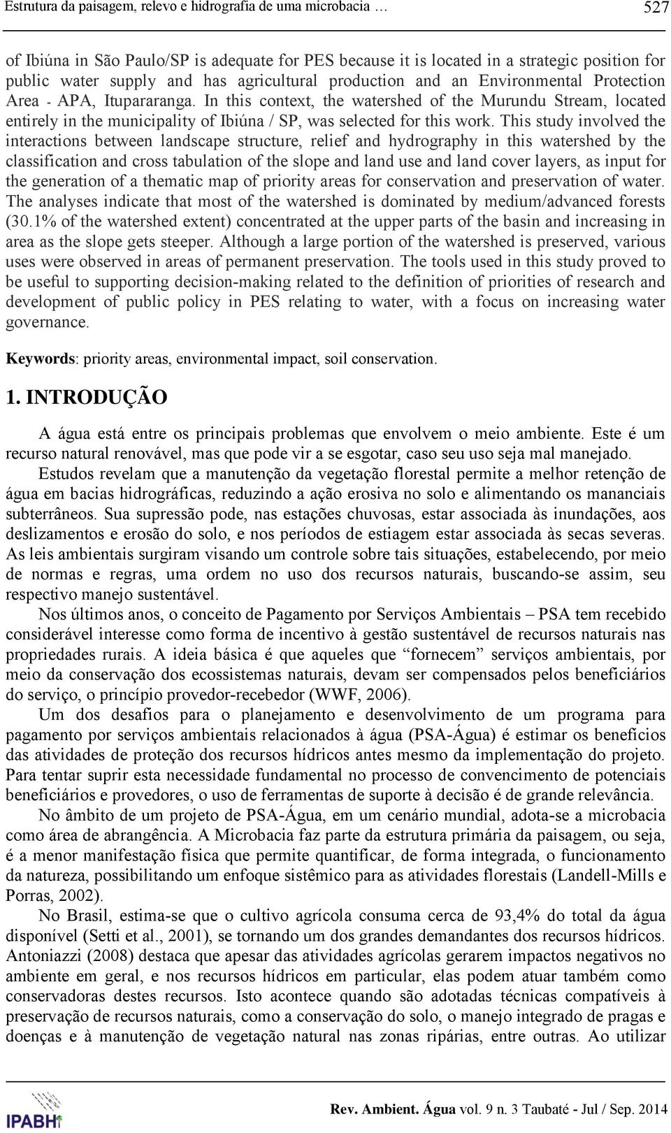 In this context, the watershed of the Murundu Stream, located entirely in the municipality of Ibiúna / SP, was selected for this work.