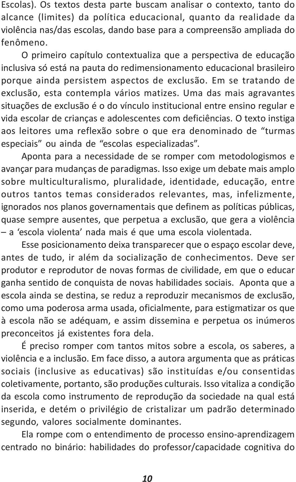 fenômeno. O primeiro capítulo contextualiza que a perspectiva de educação inclusiva só está na pauta do redimensionamento educacional brasileiro porque ainda persistem aspectos de exclusão.