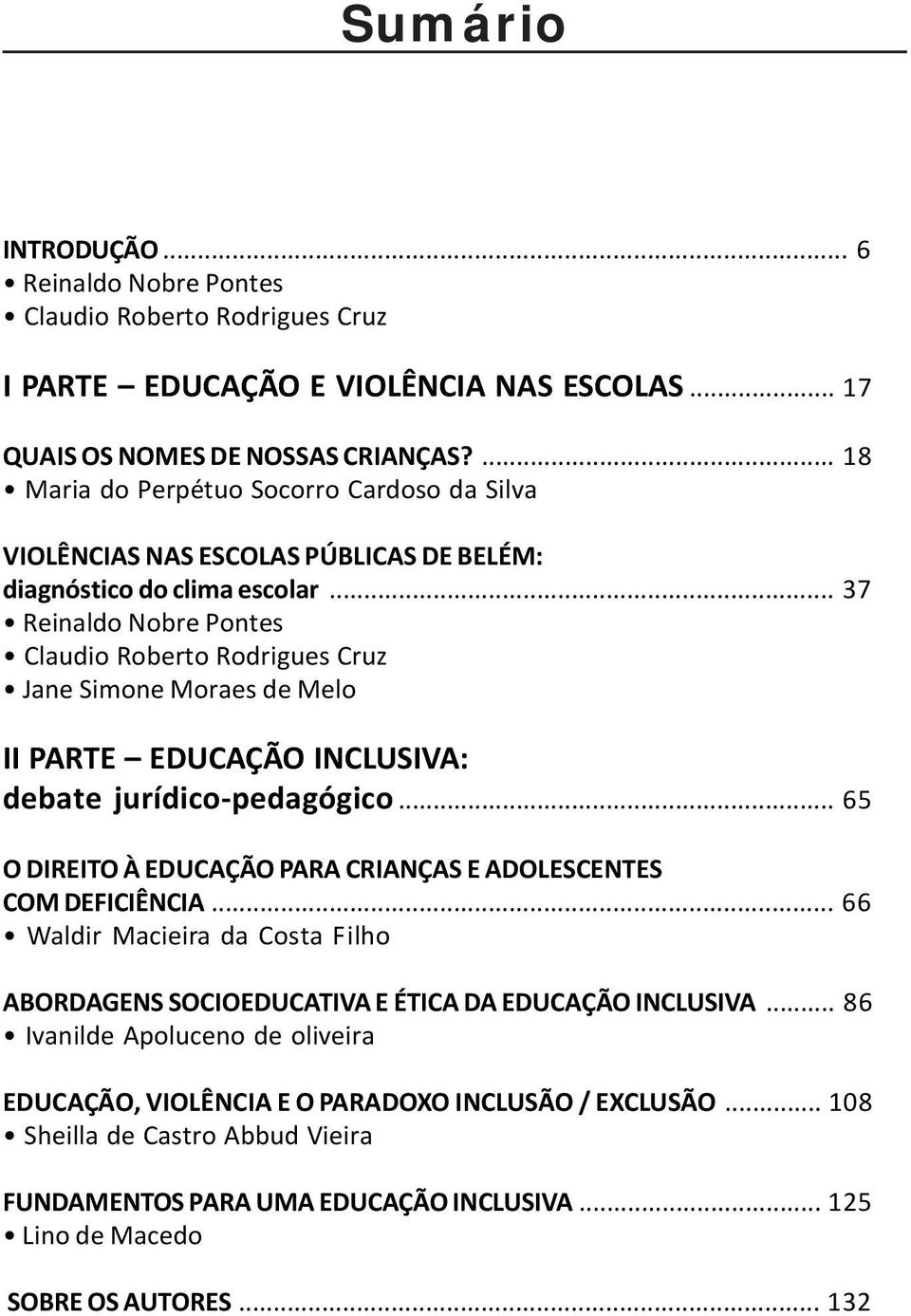 .. 37 Reinaldo Nobre Pontes Claudio Roberto Rodrigues Cruz Jane Simone Moraes de Melo II PARTE EDUCAÇÃO INCLUSIVA: debate jurídico-pedagógico.