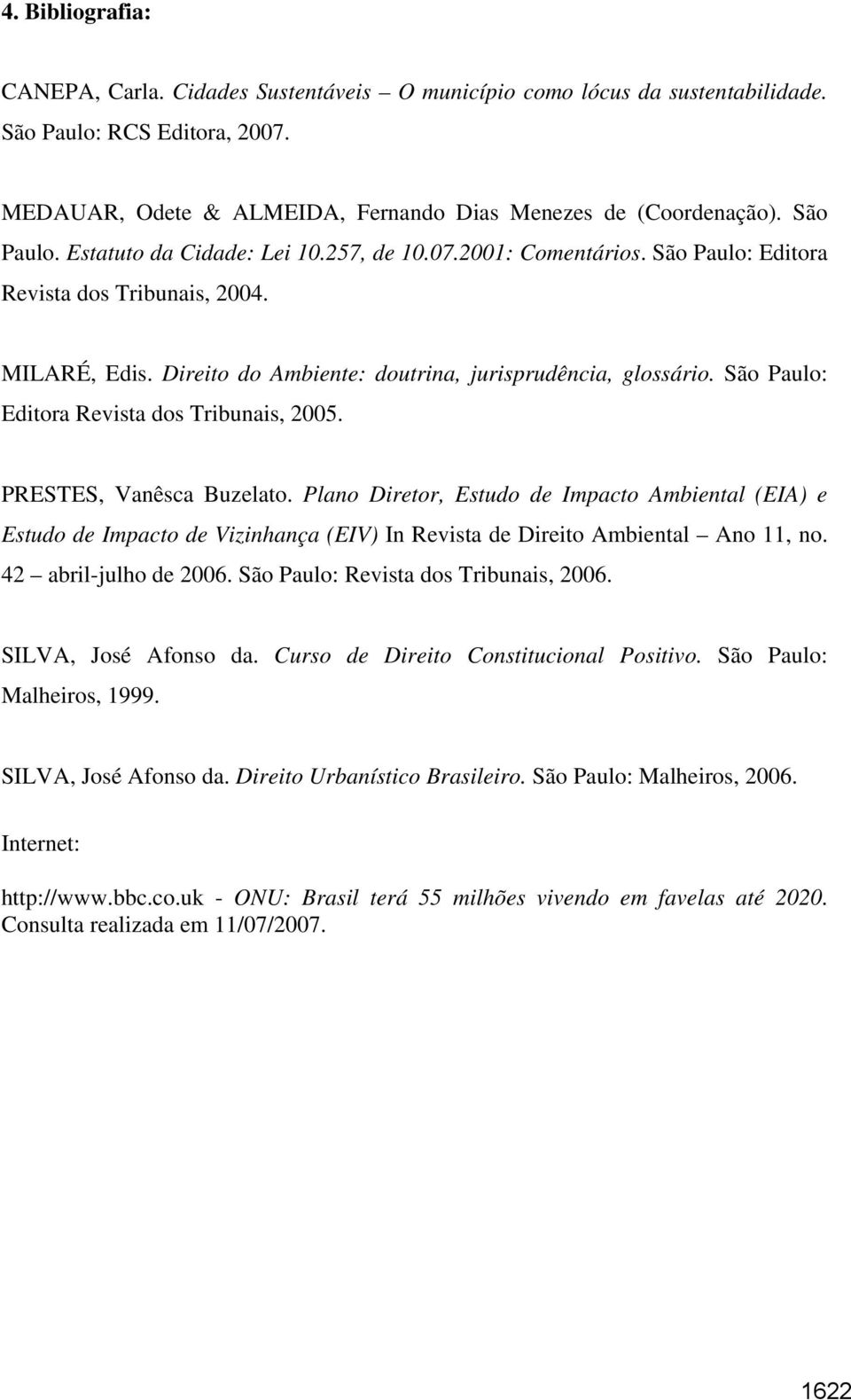 São Paulo: Editora Revista dos Tribunais, 2005. PRESTES, Vanêsca Buzelato.