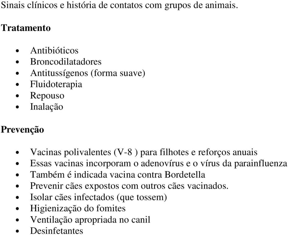 polivalentes (V-8 ) para filhotes e reforços anuais Essas vacinas incorporam o adenovírus e o vírus da parainfluenza Também