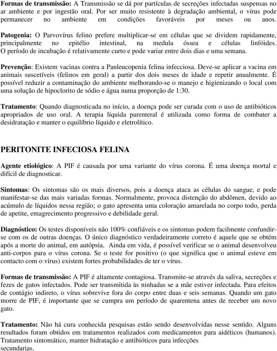 Patogenia: O Parvovírus felino prefere multiplicar-se em células que se dividem rapidamente, principalmente no epitélio intestinal, na medula óssea e células linfóides.