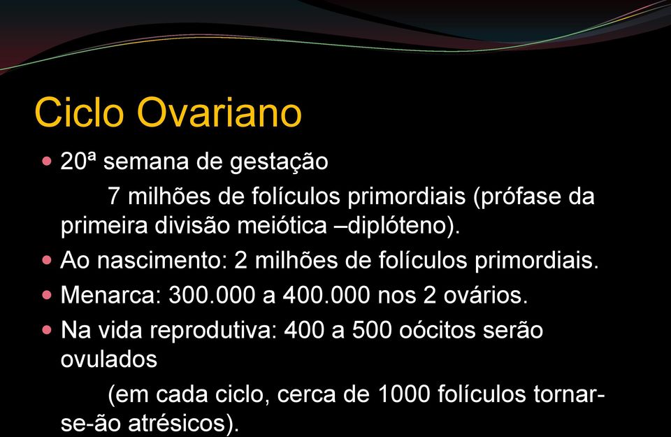 Ao nascimento: 2 milhões de folículos primordiais. Menarca: 300.000 a 400.