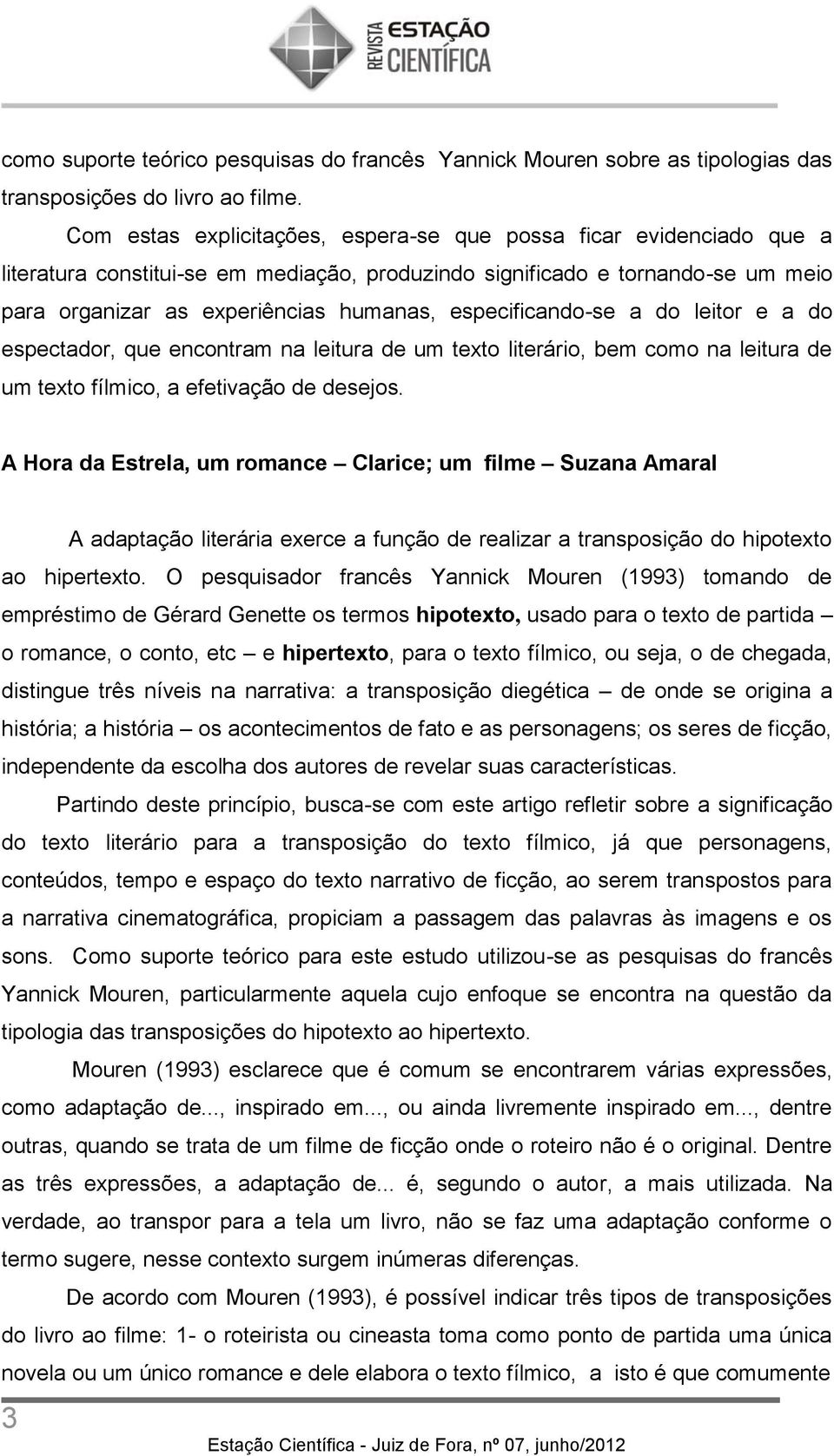 especificando-se a do leitor e a do espectador, que encontram na leitura de um texto literário, bem como na leitura de um texto fílmico, a efetivação de desejos.