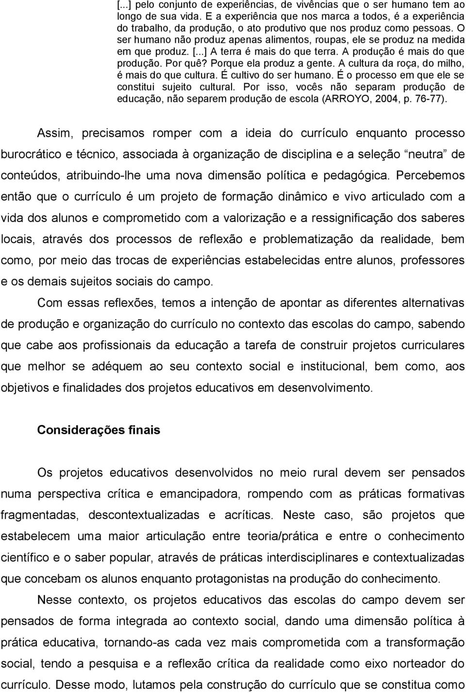 O ser humano não produz apenas alimentos, roupas, ele se produz na medida em que produz. [...] A terra é mais do que terra. A produção é mais do que produção. Por quê? Porque ela produz a gente.