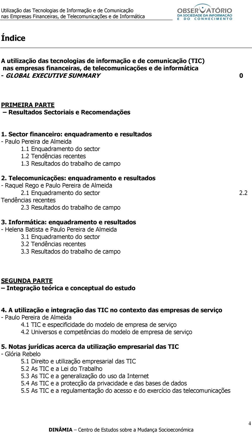 Telecomunicações: enquadramento e resultados - Raquel Rego e Paulo Pereira de Almeida 2.1 Enquadramento do sector 2.2 Tendências recentes 2.3 Resultados do trabalho de campo 3.