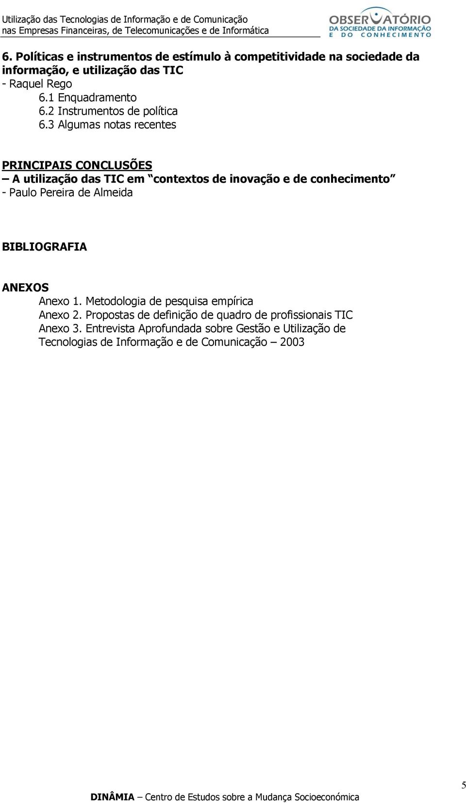 3 Algumas notas recentes PRINCIPAIS CONCLUSÕES A utilização das TIC em contextos de inovação e de conhecimento - Paulo Pereira de