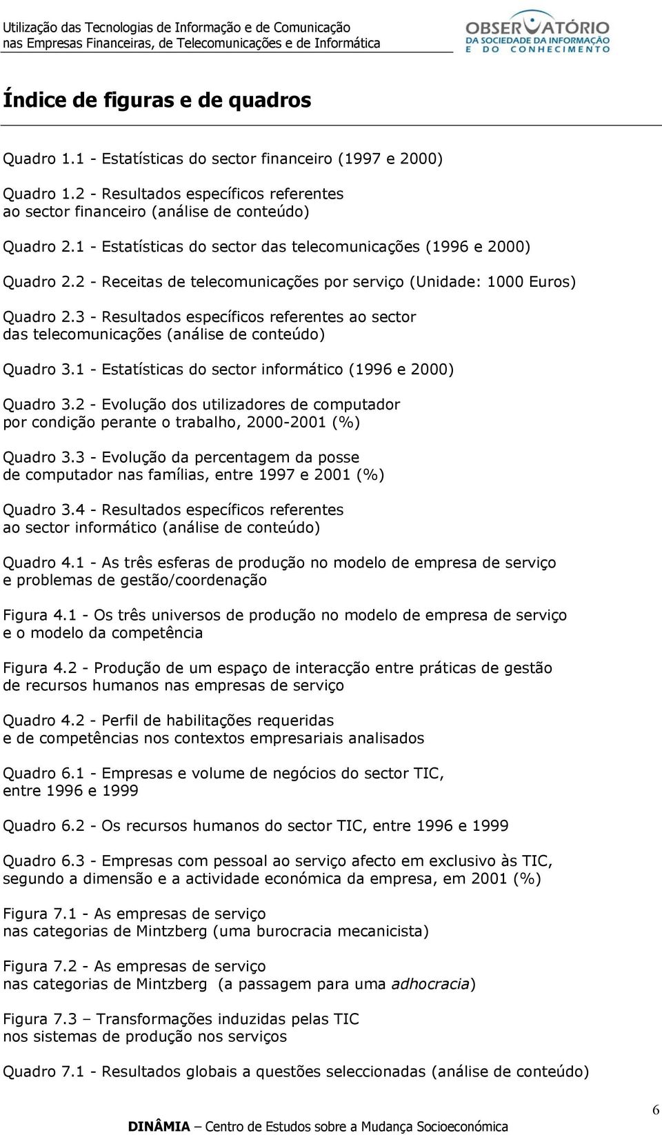 3 - Resultados específicos referentes ao sector das telecomunicações (análise de conteúdo) Quadro 3.1 - Estatísticas do sector informático (1996 e 2000) Quadro 3.