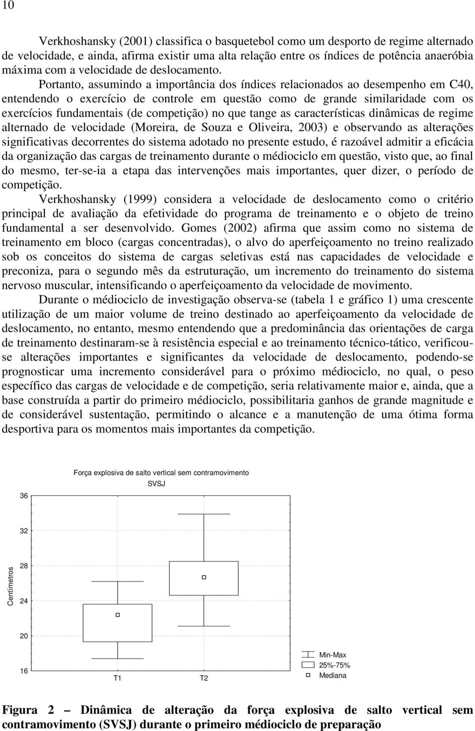 Portanto, assumindo a importância dos índices relacionados ao desempenho em C40, entendendo o exercício de controle em questão como de grande similaridade com os exercícios fundamentais (de