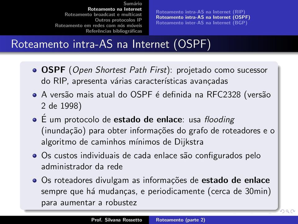 estado de enlace: usa flooding (inundação) para obter informações do grafo de roteadores e o algoritmo de caminhos mínimos de Dijkstra Os custos individuais de cada enlace são