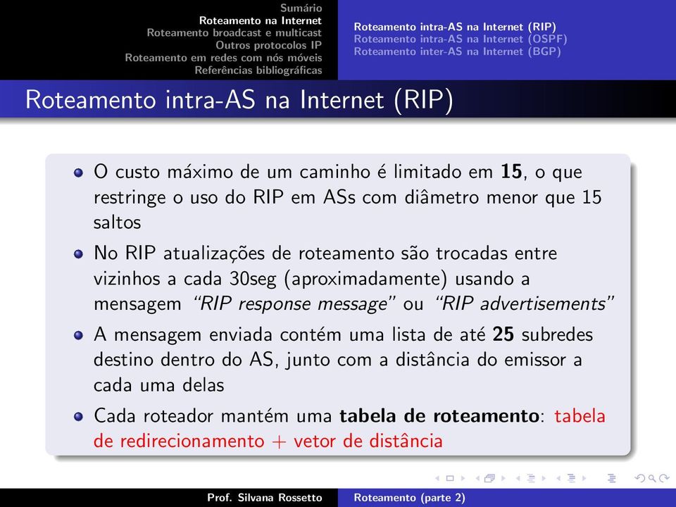 vizinhos a cada 30seg (aproximadamente) usando a mensagem RIP response message ou RIP advertisements A mensagem enviada contém uma lista de até 25 subredes