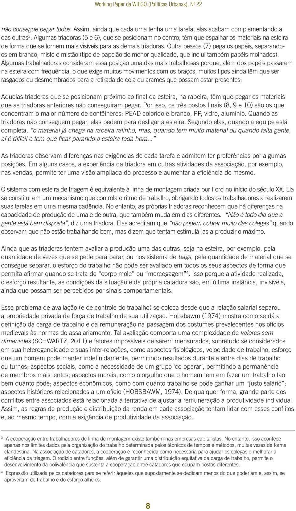 Outra pessoa (7) pega os papéis, separandoos em branco, misto e mistão (tipo de papelão de menor qualidade, que inclui também papéis molhados).